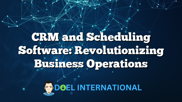 CRM and Scheduling Software: Revolutionizing Business Operations