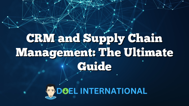 CRM and Supply Chain Management: The Ultimate Guide