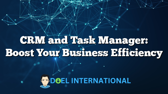 CRM and Task Manager: Boost Your Business Efficiency