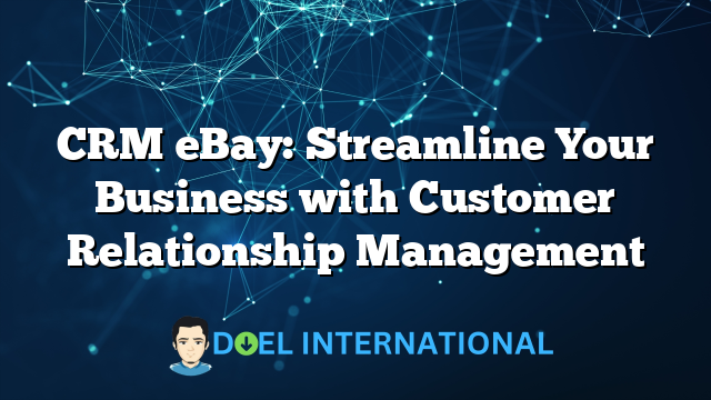 CRM eBay: Streamline Your Business with Customer Relationship Management