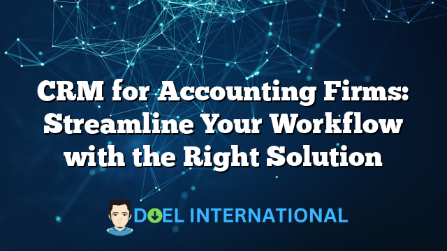 CRM for Accounting Firms: Streamline Your Workflow with the Right Solution