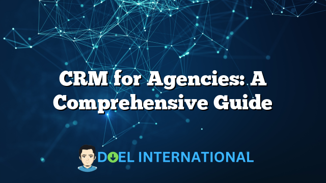 CRM for Agencies: A Comprehensive Guide