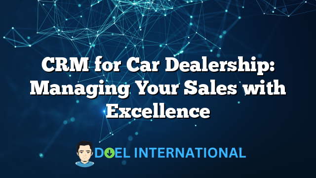 CRM for Car Dealership: Managing Your Sales with Excellence