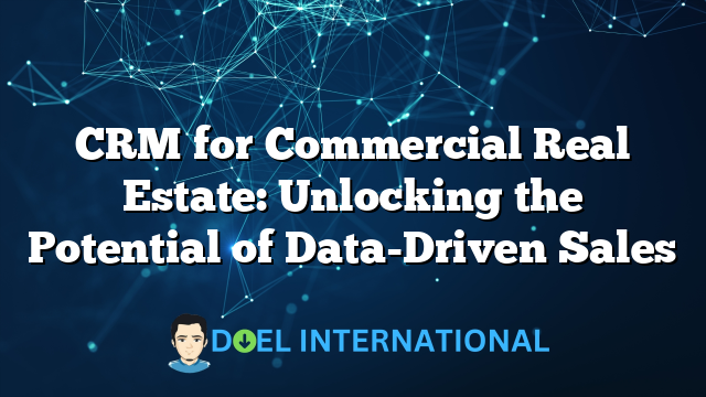 CRM for Commercial Real Estate: Unlocking the Potential of Data-Driven Sales