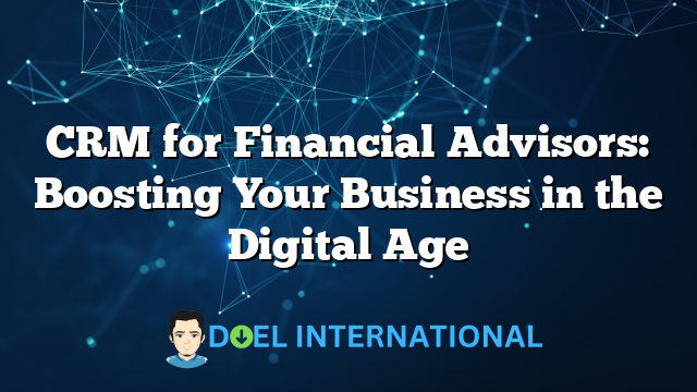 CRM for Financial Advisors: Boosting Your Business in the Digital Age