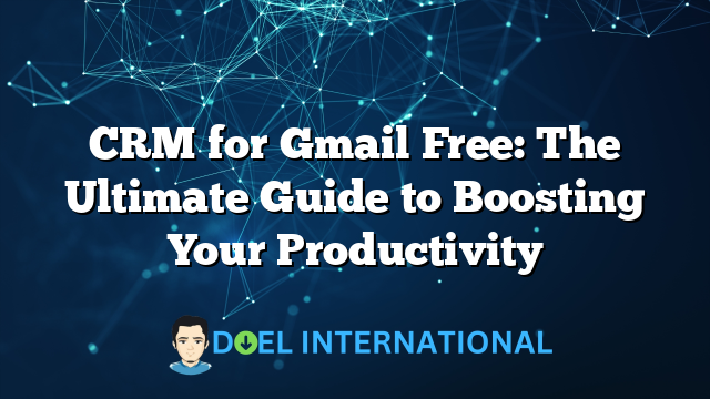 CRM for Gmail Free: The Ultimate Guide to Boosting Your Productivity