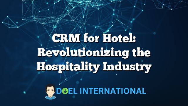 CRM for Hotel: Revolutionizing the Hospitality Industry