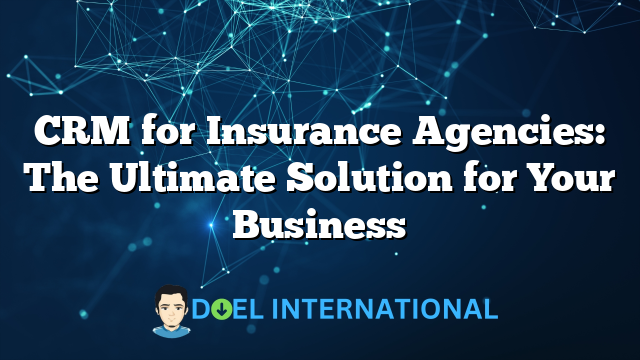 CRM for Insurance Agencies: The Ultimate Solution for Your Business