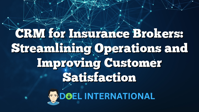 CRM for Insurance Brokers: Streamlining Operations and Improving Customer Satisfaction