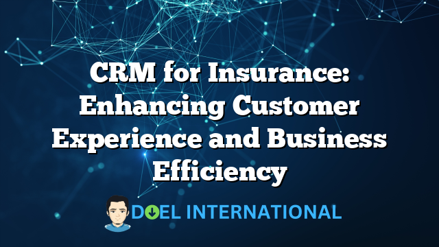 CRM for Insurance: Enhancing Customer Experience and Business Efficiency