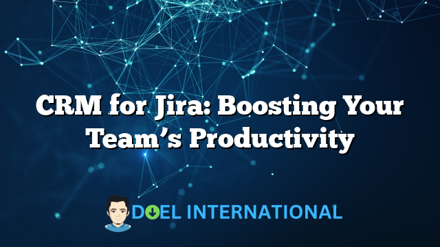 CRM for Jira: Boosting Your Team’s Productivity