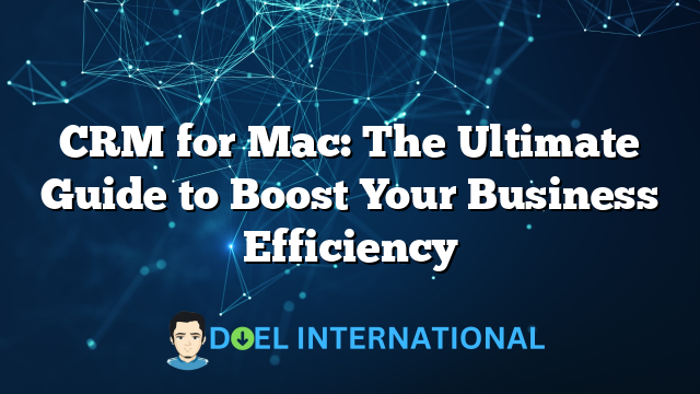 CRM for Mac: The Ultimate Guide to Boost Your Business Efficiency