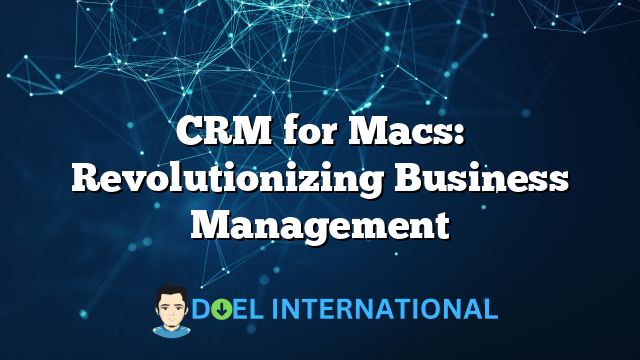 CRM for Macs: Revolutionizing Business Management