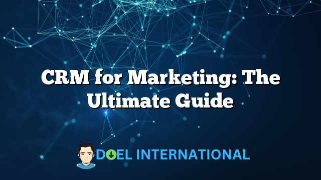 CRM for Marketing: The Ultimate Guide