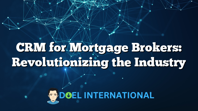 CRM for Mortgage Brokers: Revolutionizing the Industry