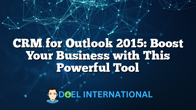 CRM for Outlook 2015: Boost Your Business with This Powerful Tool