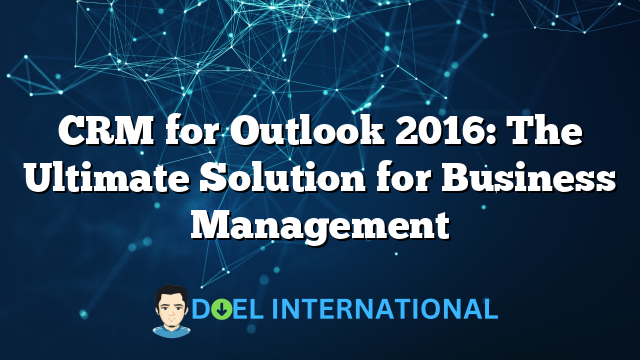 CRM for Outlook 2016: The Ultimate Solution for Business Management