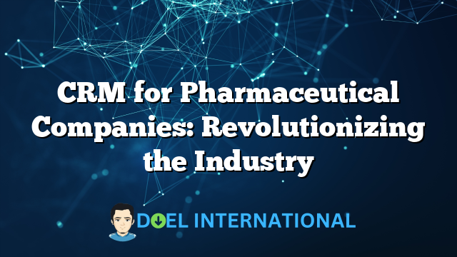 CRM for Pharmaceutical Companies: Revolutionizing the Industry