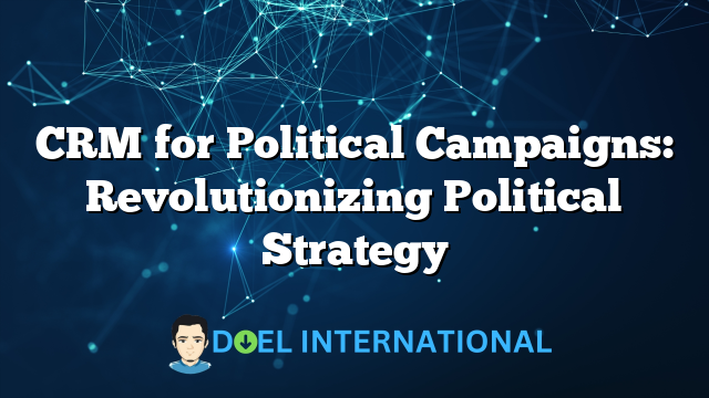 CRM for Political Campaigns: Revolutionizing Political Strategy