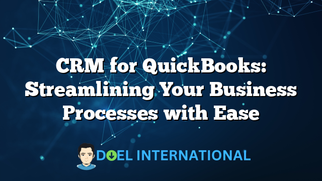 CRM for QuickBooks: Streamlining Your Business Processes with Ease