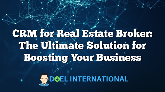 CRM for Real Estate Broker: The Ultimate Solution for Boosting Your Business