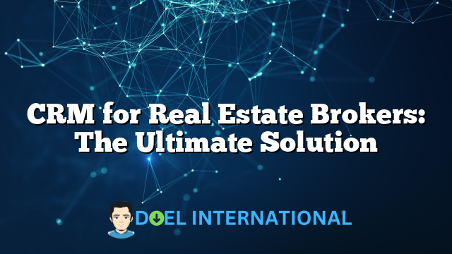 CRM for Real Estate Brokers: The Ultimate Solution