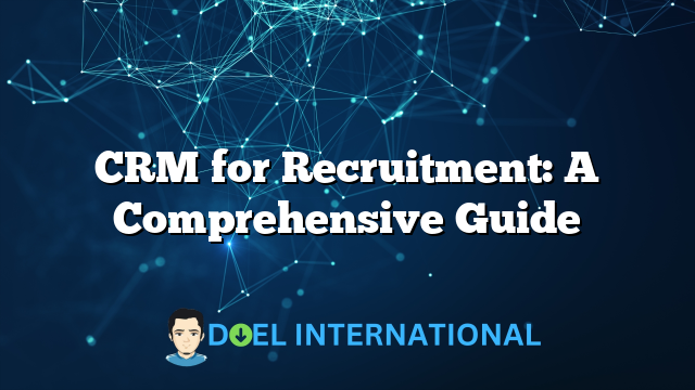 CRM for Recruitment: A Comprehensive Guide