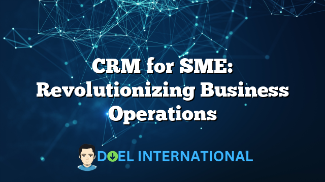 CRM for SME: Revolutionizing Business Operations