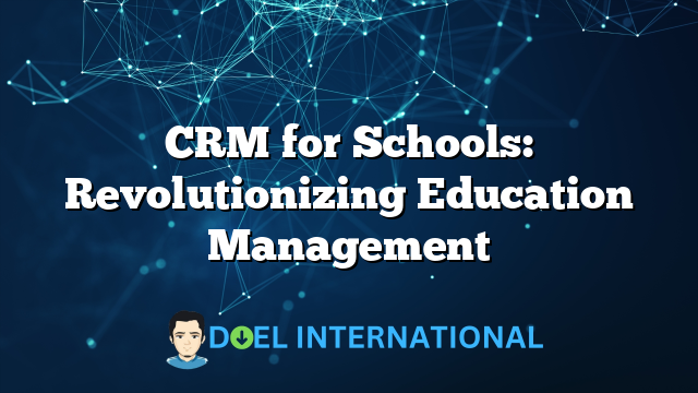 CRM for Schools: Revolutionizing Education Management