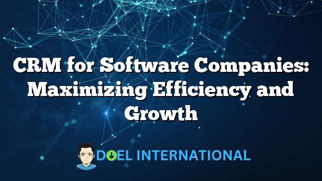 CRM for Software Companies: Maximizing Efficiency and Growth