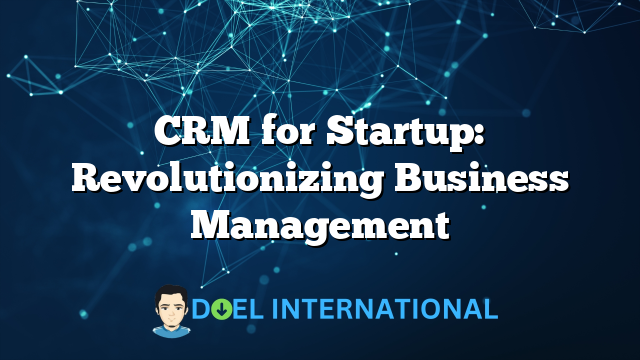 CRM for Startup: Revolutionizing Business Management