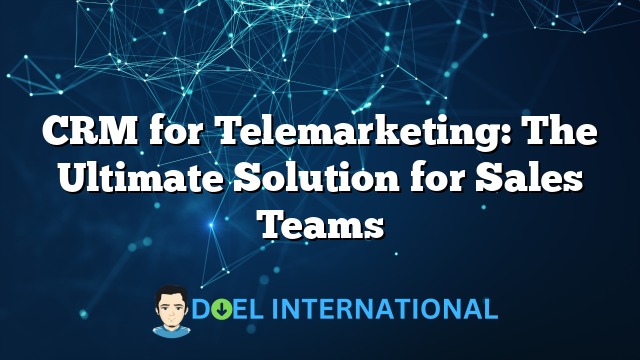 CRM for Telemarketing: The Ultimate Solution for Sales Teams