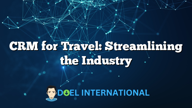 CRM for Travel: Streamlining the Industry