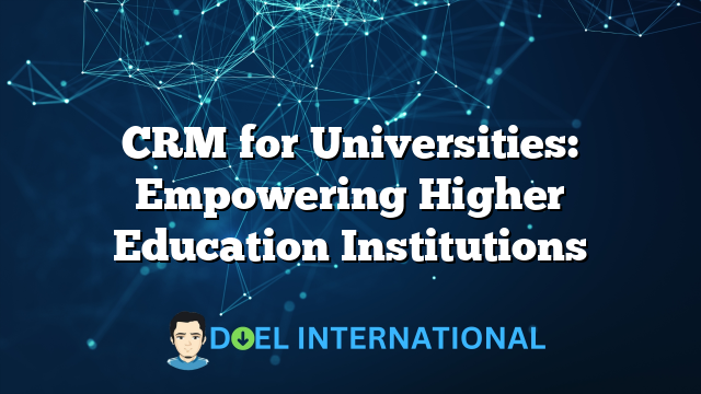 CRM for Universities: Empowering Higher Education Institutions