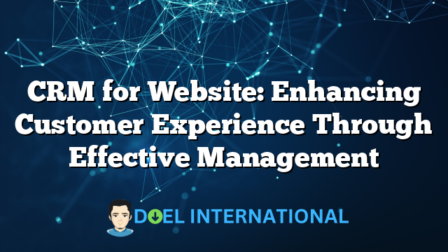 CRM for Website: Enhancing Customer Experience Through Effective Management