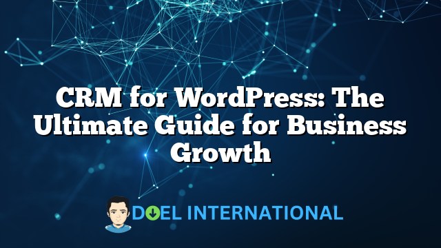 CRM for WordPress: The Ultimate Guide for Business Growth