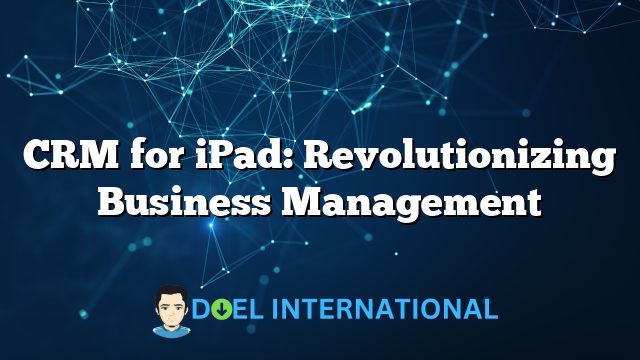 CRM for iPad: Revolutionizing Business Management