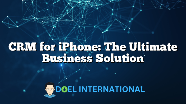 CRM for iPhone: The Ultimate Business Solution