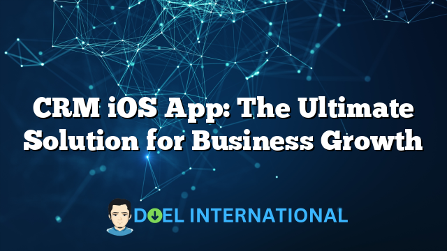 CRM iOS App: The Ultimate Solution for Business Growth