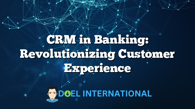 CRM in Banking: Revolutionizing Customer Experience