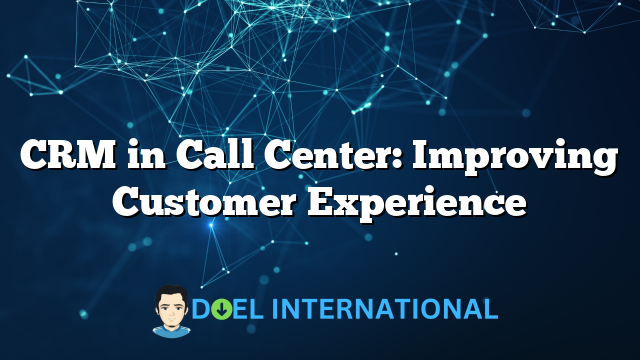 CRM in Call Center: Improving Customer Experience