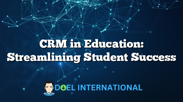 CRM in Education: Streamlining Student Success