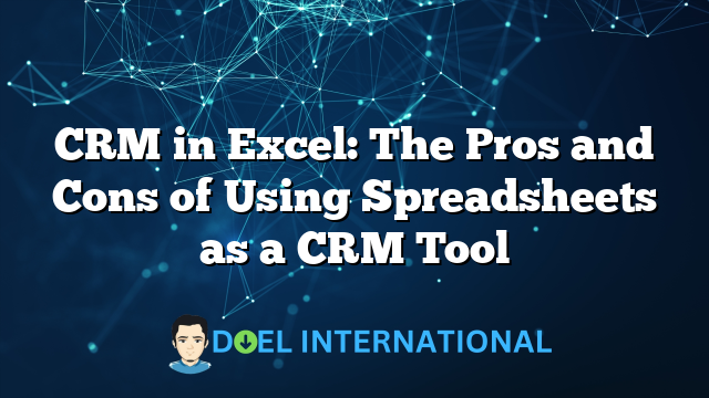 CRM in Excel: The Pros and Cons of Using Spreadsheets as a CRM Tool