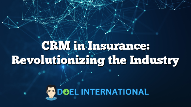 CRM in Insurance: Revolutionizing the Industry