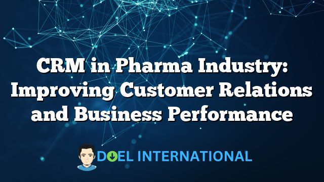 CRM in Pharma Industry: Improving Customer Relations and Business Performance