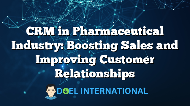 CRM in Pharmaceutical Industry: Boosting Sales and Improving Customer Relationships