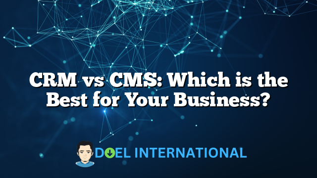 CRM vs CMS: Which is the Best for Your Business?