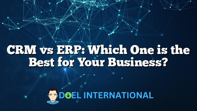 CRM vs ERP: Which One is the Best for Your Business?