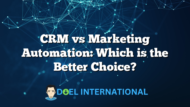 CRM vs Marketing Automation: Which is the Better Choice?