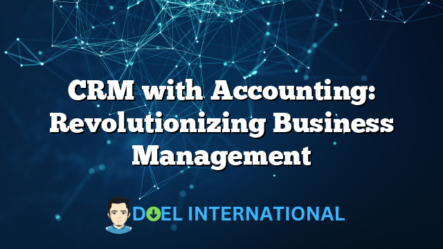 CRM with Accounting: Revolutionizing Business Management